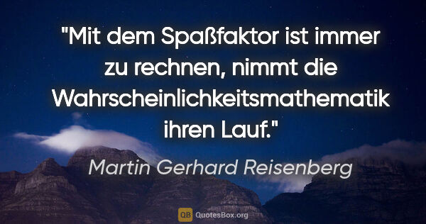 Martin Gerhard Reisenberg Zitat: "Mit dem Spaßfaktor ist immer zu rechnen, nimmt die..."