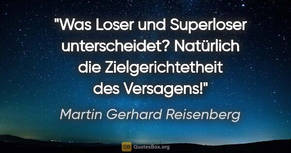 Martin Gerhard Reisenberg Zitat: "Was Loser und Superloser unterscheidet? Natürlich die..."