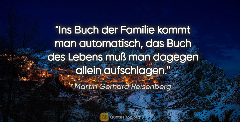 Martin Gerhard Reisenberg Zitat: "Ins Buch der Familie kommt man automatisch, das Buch des..."