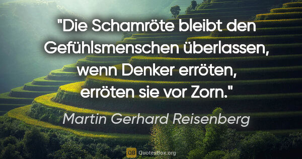 Martin Gerhard Reisenberg Zitat: "Die Schamröte bleibt den Gefühlsmenschen überlassen, wenn..."