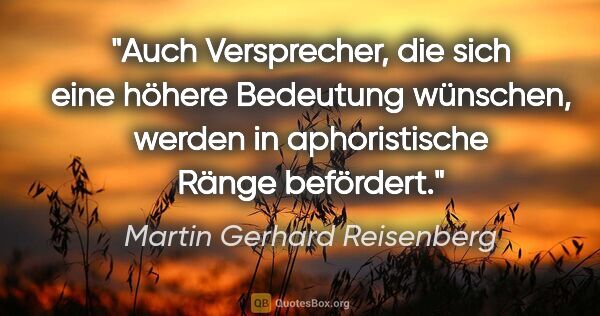 Martin Gerhard Reisenberg Zitat: "Auch Versprecher, die sich eine höhere Bedeutung wünschen,..."