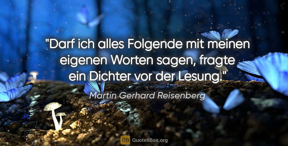 Martin Gerhard Reisenberg Zitat: ""Darf ich alles Folgende mit meinen eigenen Worten..."