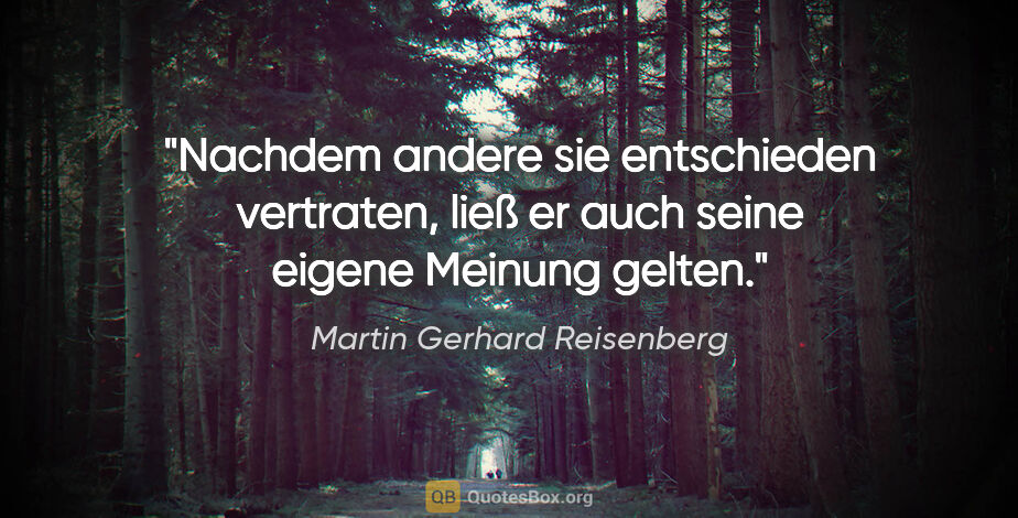 Martin Gerhard Reisenberg Zitat: "Nachdem andere sie entschieden vertraten,
ließ er auch seine..."