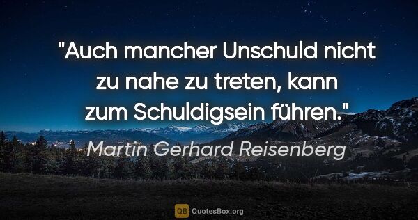 Martin Gerhard Reisenberg Zitat: "Auch mancher Unschuld nicht zu nahe zu treten, kann zum..."