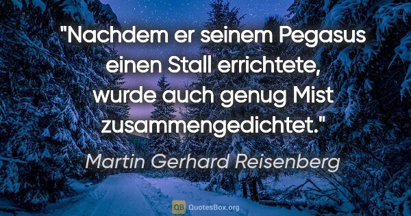 Martin Gerhard Reisenberg Zitat: "Nachdem er seinem Pegasus einen Stall errichtete, wurde auch..."