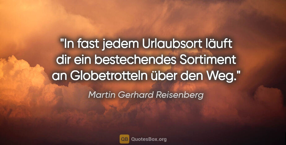 Martin Gerhard Reisenberg Zitat: "In fast jedem Urlaubsort läuft dir ein bestechendes Sortiment..."