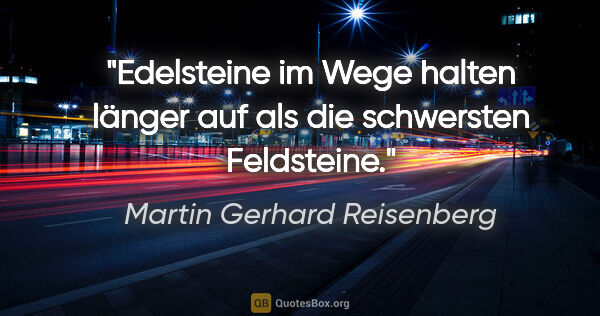 Martin Gerhard Reisenberg Zitat: "Edelsteine im Wege halten länger auf als die schwersten..."