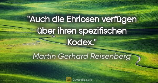 Martin Gerhard Reisenberg Zitat: "Auch die Ehrlosen verfügen über ihren spezifischen Kodex."