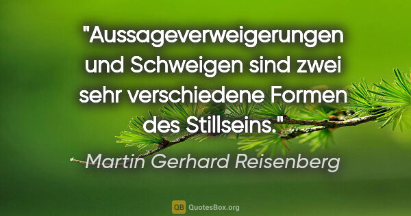 Martin Gerhard Reisenberg Zitat: "Aussageverweigerungen und Schweigen sind zwei sehr..."