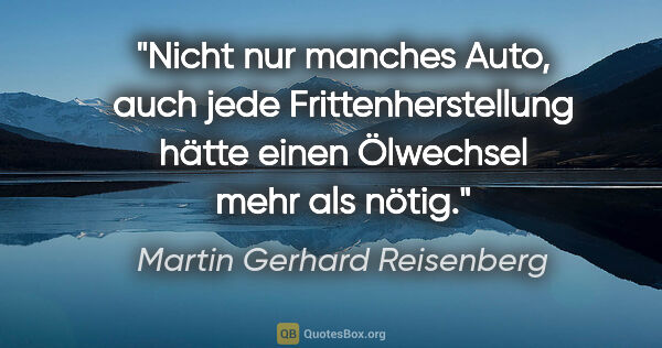 Martin Gerhard Reisenberg Zitat: "Nicht nur manches Auto, auch jede Frittenherstellung hätte..."