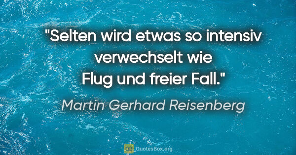 Martin Gerhard Reisenberg Zitat: "Selten wird etwas so intensiv verwechselt wie Flug und freier..."