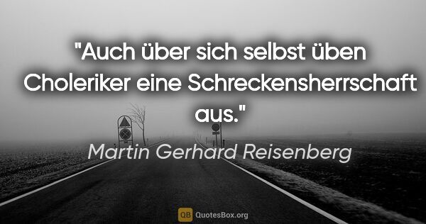 Martin Gerhard Reisenberg Zitat: "Auch über sich selbst üben Choleriker eine..."