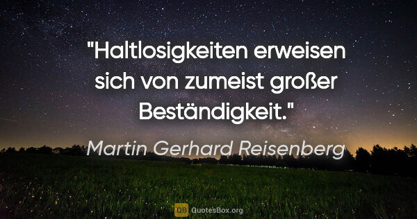 Martin Gerhard Reisenberg Zitat: "Haltlosigkeiten erweisen sich von zumeist großer Beständigkeit."
