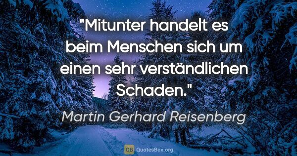 Martin Gerhard Reisenberg Zitat: "Mitunter handelt es beim Menschen sich um einen sehr..."