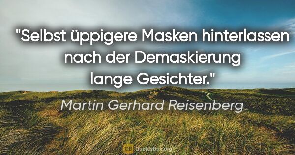 Martin Gerhard Reisenberg Zitat: "Selbst üppigere Masken hinterlassen nach
der Demaskierung..."