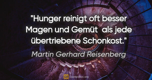 Martin Gerhard Reisenberg Zitat: "Hunger reinigt oft besser Magen und Gemüt 
als jede..."