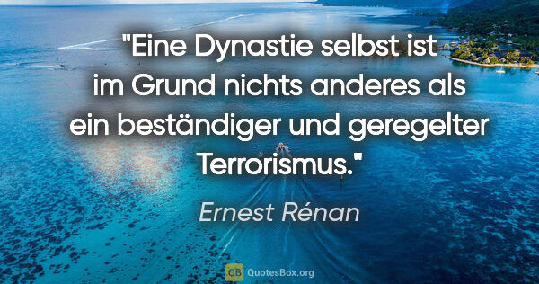 Ernest Rénan Zitat: "Eine Dynastie selbst ist im Grund nichts anderes
als ein..."