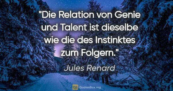 Jules Renard Zitat: "Die Relation von Genie und Talent ist dieselbe wie die des..."