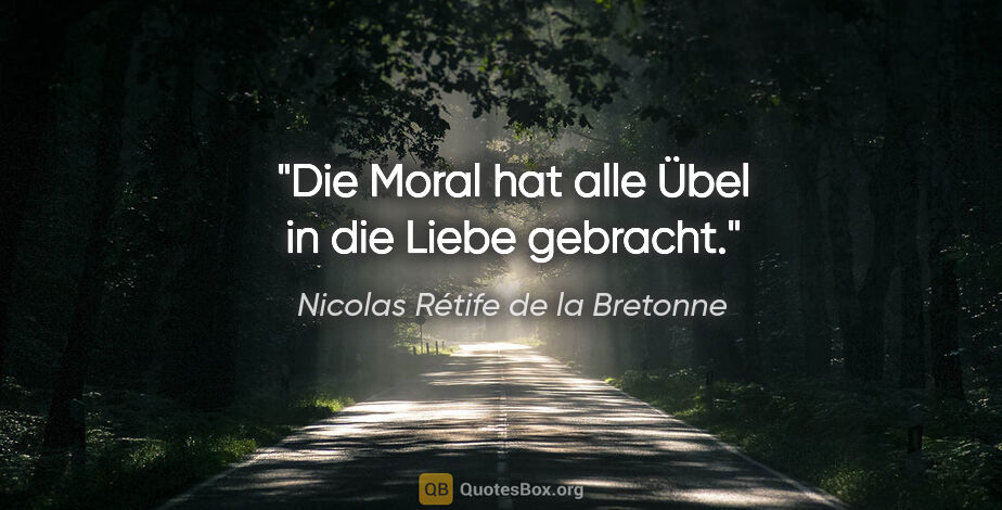 Nicolas Rétife de la Bretonne Zitat: "Die Moral hat alle Übel in die Liebe gebracht."