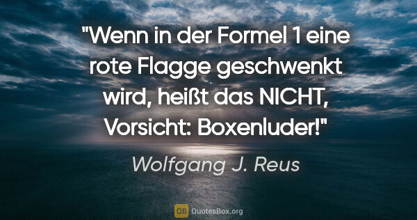 Wolfgang J. Reus Zitat: "Wenn in der Formel 1 eine rote Flagge geschwenkt wird, heißt..."
