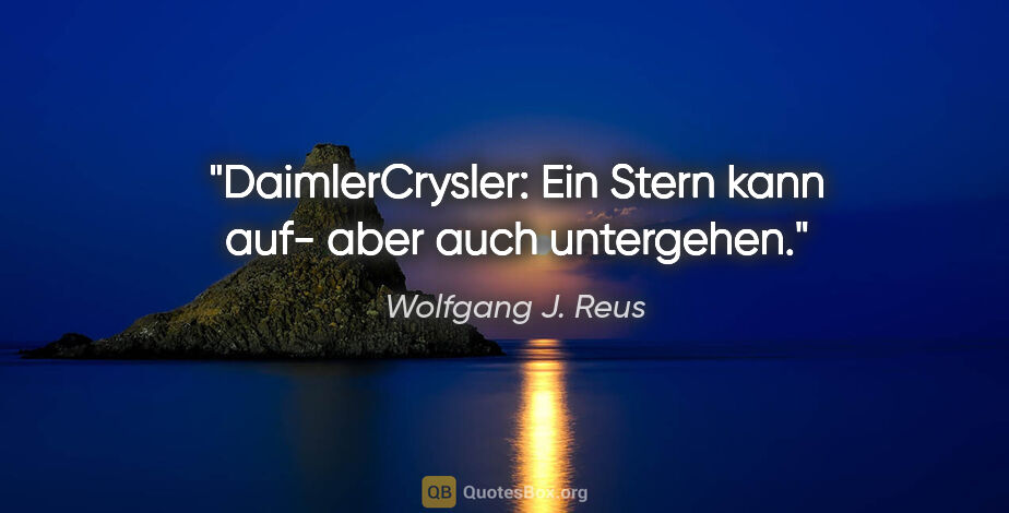 Wolfgang J. Reus Zitat: "DaimlerCrysler: Ein Stern kann auf- aber auch untergehen."