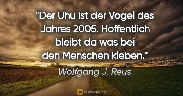 Wolfgang J. Reus Zitat: "Der Uhu ist der Vogel des Jahres 2005. Hoffentlich bleibt da..."