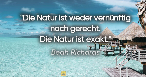 Beah Richards Zitat: "Die Natur ist weder vernünftig noch gerecht. Die Natur ist exakt."
