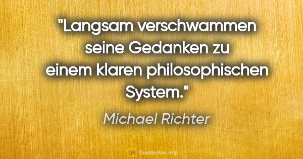 Michael Richter Zitat: "Langsam verschwammen seine Gedanken
zu einem klaren..."
