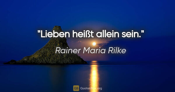 Rainer Maria Rilke Zitat: "Lieben heißt allein sein."