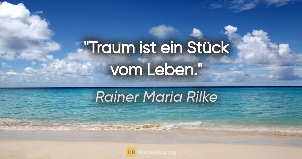 Rainer Maria Rilke Zitat: "Traum ist ein Stück vom Leben."