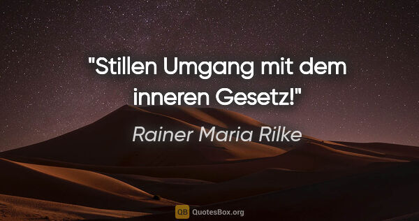 Rainer Maria Rilke Zitat: "Stillen Umgang mit dem inneren Gesetz!"