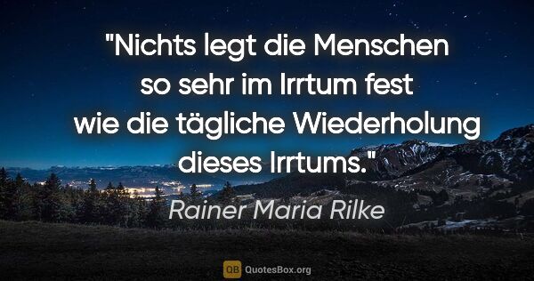 Rainer Maria Rilke Zitat: "Nichts legt die Menschen so sehr im Irrtum fest wie die..."