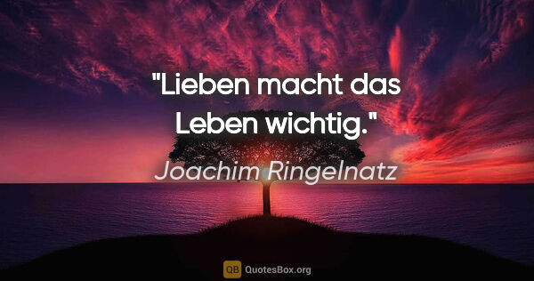 Joachim Ringelnatz Zitat: "Lieben macht das Leben wichtig."