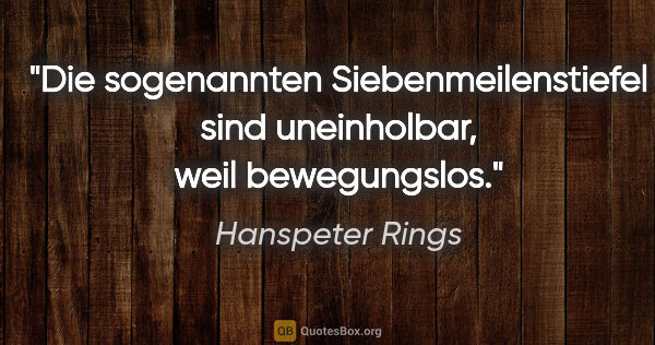 Hanspeter Rings Zitat: "Die sogenannten Siebenmeilenstiefel sind uneinholbar, weil..."