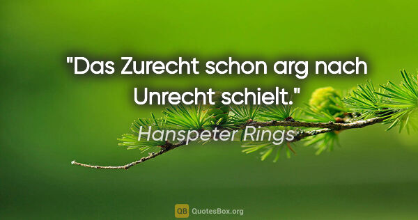 Hanspeter Rings Zitat: "Das Zurecht schon arg nach Unrecht schielt."