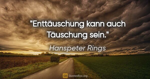 Hanspeter Rings Zitat: "Enttäuschung kann auch Täuschung sein."