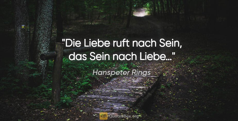 Hanspeter Rings Zitat: "Die Liebe ruft nach Sein, das Sein nach Liebe…"
