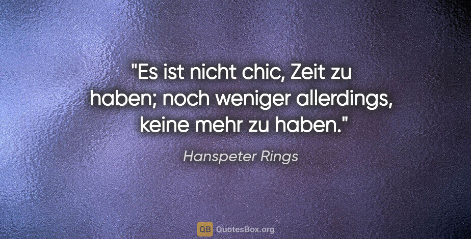 Hanspeter Rings Zitat: "Es ist nicht chic, Zeit zu haben; noch weniger allerdings,..."