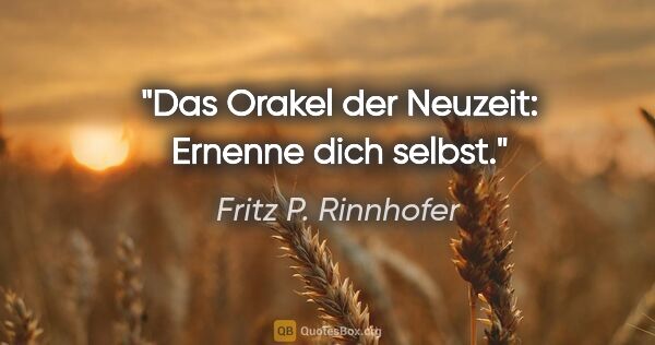 Fritz P. Rinnhofer Zitat: "Das Orakel der Neuzeit: "Ernenne dich selbst.""