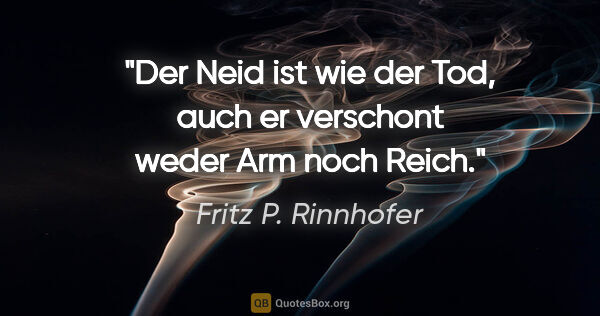 Fritz P. Rinnhofer Zitat: "Der Neid ist wie der Tod, auch er verschont weder Arm noch Reich."