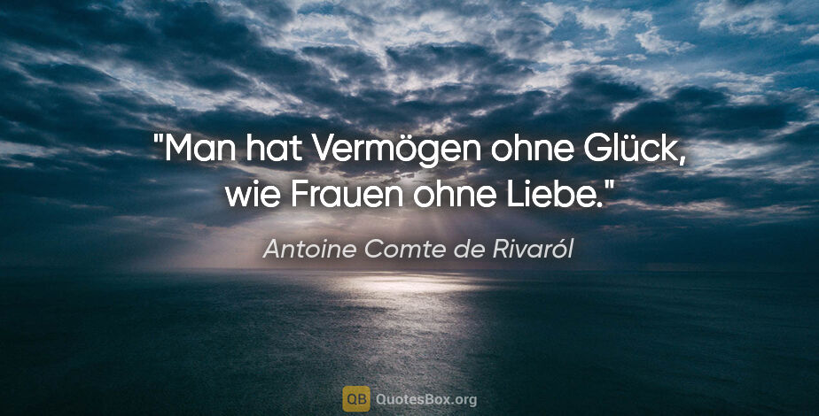 Antoine Comte de Rivaról Zitat: "Man hat Vermögen ohne Glück, wie Frauen ohne Liebe."