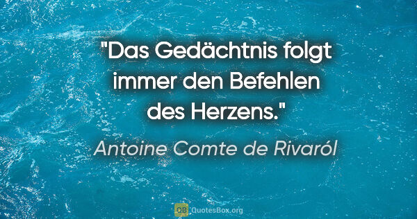 Antoine Comte de Rivaról Zitat: "Das Gedächtnis folgt immer den Befehlen des Herzens."