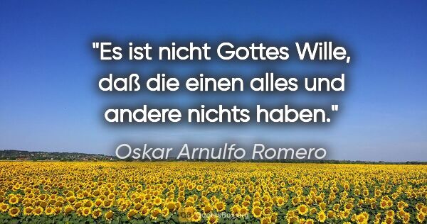 Oskar Arnulfo Romero Zitat: "Es ist nicht Gottes Wille, daß die einen alles und andere..."
