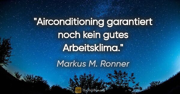 Markus M. Ronner Zitat: "Airconditioning garantiert noch kein gutes Arbeitsklima."