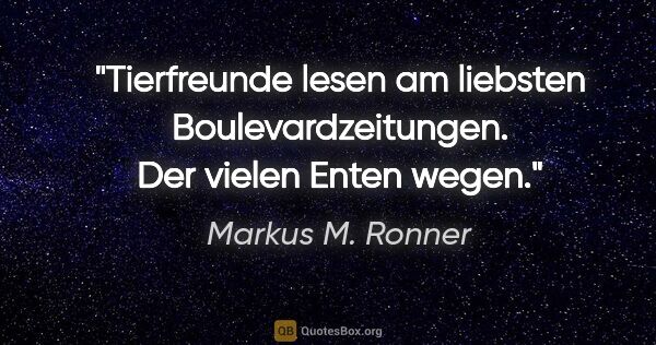 Markus M. Ronner Zitat: "Tierfreunde lesen am liebsten Boulevardzeitungen. Der vielen..."