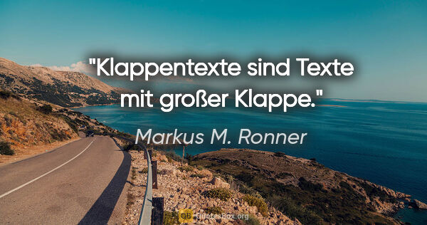 Markus M. Ronner Zitat: "Klappentexte sind Texte mit großer Klappe."