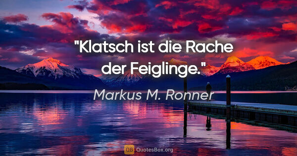 Markus M. Ronner Zitat: "Klatsch ist die Rache der Feiglinge."