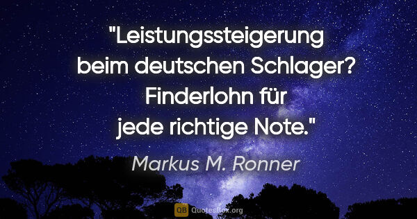 Markus M. Ronner Zitat: "Leistungssteigerung beim deutschen Schlager? Finderlohn für..."