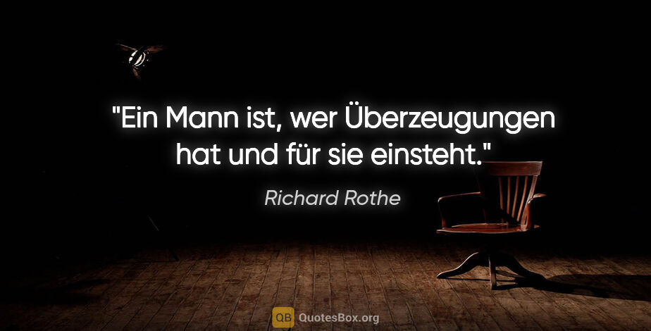 Richard Rothe Zitat: "Ein Mann ist, wer Überzeugungen hat und für sie einsteht."
