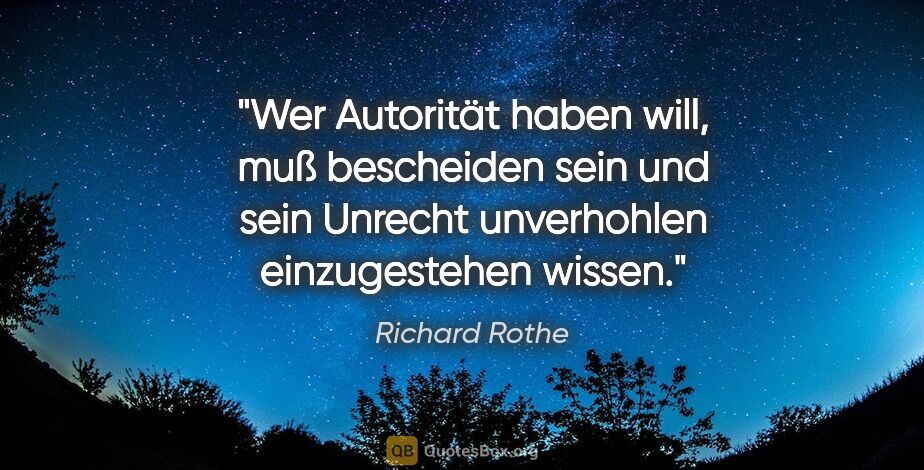 Richard Rothe Zitat: "Wer Autorität haben will, muß bescheiden sein und sein Unrecht..."